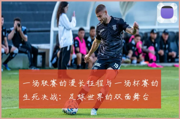 一场联赛的漫长征程与一场杯赛的生死决战:足球世界的双面舞台