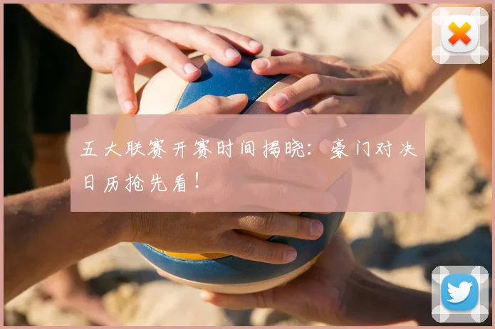 五大联赛开赛时间揭晓:豪门对决日历抢先看!