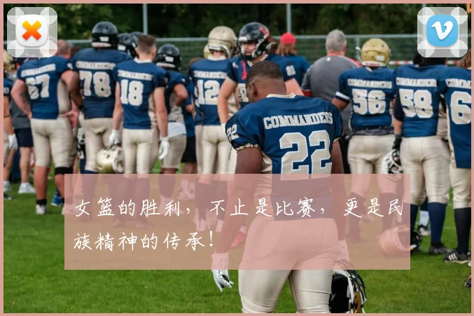 女篮的胜利,不止是比赛,更是民族精神的传承!