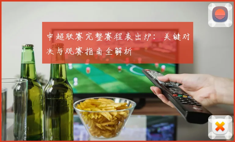 中超联赛完整赛程表出炉:关键对决与观赛指南全解析